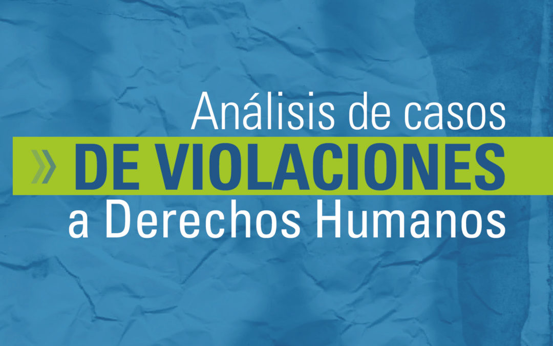 Análisis de casos de violaciones a derechos humanos